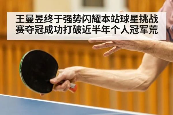 王曼昱终于强势闪耀本站球星挑战赛夺冠成功打破近半年个人冠军荒